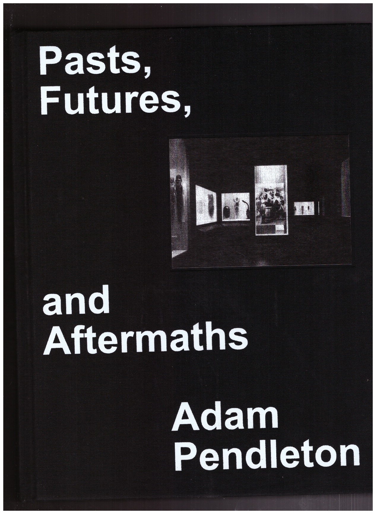 PENDLETON, Adam - Pasts, Futures, and Aftermaths